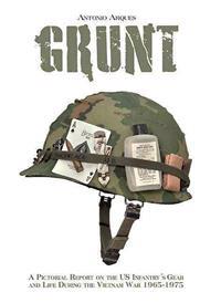 Grunt: A Pictorial Report on the US Infatry's Gear and Life During the Vietnam War 1965-1975