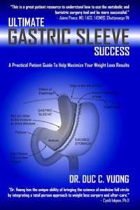 Ultimate Gastric Sleeve Success: A Practical Patient Guide to Help Maximize Your Weight Loss Results