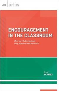 Encouragement in the Classroom: How Do I Help Students Stay Positive and Focused? (ASCD Arias)