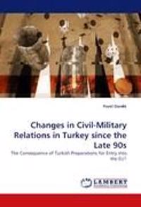 Changes in Civil-Military Relations in Turkey Since the Late 90s