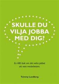 Skulle du vilja jobba med dig? : en ABC-bok om det svåra jobbet att vara medarbetare