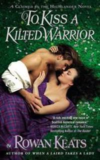 To Kiss a Kilted Warrior: A Claimed by the Highlander Novel