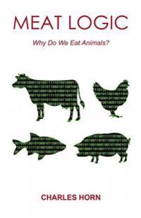 Meat Logic: Why Do We Eat Animals?