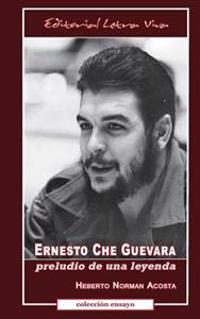 Ernesto Che Guevara: Preludio de Una Leyenda
