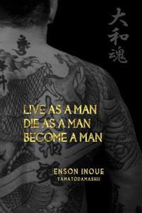 Live as a Man. Die as a Man. Become a Man.