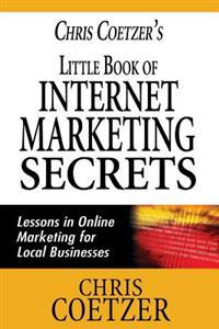 Chris Coetzer's Little Book of Internet Marketing Secrets: Lessons in Online Marketing for Local Businesses