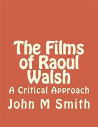The Films of Raoul Walsh: A Critical Approach