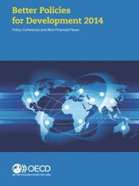 Better Policies for Development 2014 Policy Coherence and Illicit Financial Flows