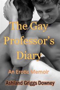 The Gay Professor's Diary: An Erotic Memoir