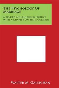 The Psychology of Marriage: A Revised and Enlarged Edition with a Chapter on Birth Control