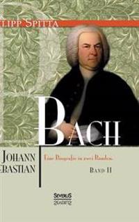 Johann Sebastian Bach. Eine Biografie in Zwei Banden. Band 2