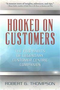 Hooked on Customers: The Five Habits of Legendary Customer-Centric Companies