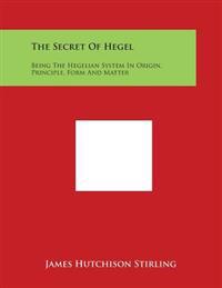 The Secret of Hegel: Being the Hegelian System in Origin, Principle, Form and Matter