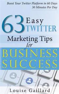 63 Easy Twitter Marketing Tips for Business Success: Straight to the Point Tips to Boost Your Twitter Platform in 60 Days