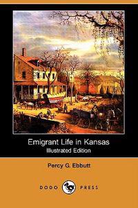 Emigrant Life in Kansas (Illustrated Edition) (Dodo Press)