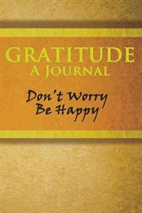 Gratitude: A Journal (Gold 6 X 9): Don't Worry, Be Happy