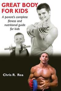 Great Body for Kids: A Parents Complete Fitness and Nutritional Guide for Kids