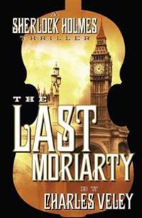 The Last Moriarty: A Sherlock Holmes Thriller