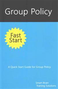 Group Policy Fast Start: A Quick Start Guide for Group Policy