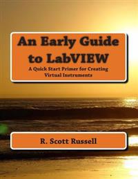 An Early Guide to LabVIEW: A Quick Start Primer for Creating Virtual Instruments