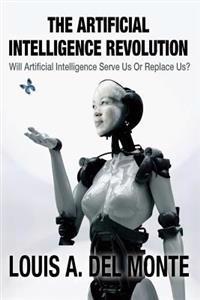 The Artificial Intelligence Revolution: Will Artificial Intelligence Serve Us or Replace Us?