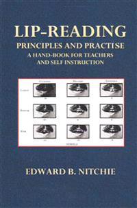 Lip-Reading Principles and Practise: A Hand-Book for Teachers and Self Instruction