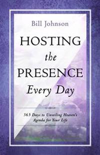Hosting the Presence Everyday: 365 Days to Unveiling Heaven's Agenda for Your Life
