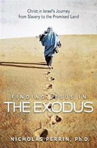 Finding Jesus in the Exodus: Christ in Israel's Journey from Slavery to the Promised Land
