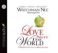 Love Not the World: A Prophetic Call to Holy Living