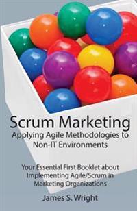 Scrum Marketing: Applying Agile Methodologies to Marketing: Your Essential First Booklet about Implementing Agile/Scrum in Marketing Or