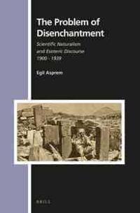 The Problem of Disenchantment: Scientific Naturalism and Esoteric Discourse, 1900-1939
