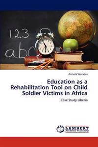 Education as a Rehabilitation Tool on Child Soldier Victims in Africa