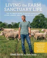 Living the Farm Sanctuary Life: The Ultimate Guide to Eating Mindfully, Living Longer, and Feeling Better Every Day