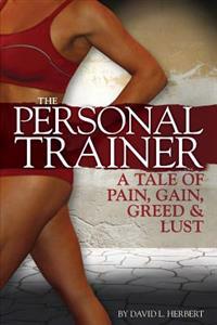 The Personal Trainer: A Tale of Pain, Gain, Greed & Lust