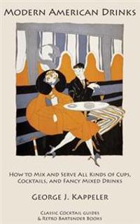 Modern American Drinks: How to Mix and Serve All Kinds of Cups, Cocktails, and Fancy Mixed Drinks