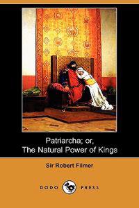 Patriarcha; Or, the Natural Power of Kings