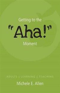 Getting to the AHA! Moment - Adults - Learning - Teaching