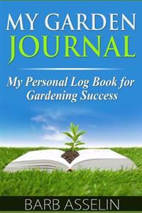 My Garden Journal: My Personal Log Book for Gardening Success