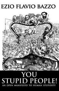 You Stupid People: An Open Manifesto to Human Stupidity