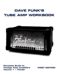 Dave Funk's Tube Amp Workbook: Complete Guide to Vintage Tube Amplifiers Volume 1 - Fender