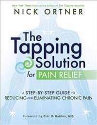 The Tapping Solution for Pain Relief: A Step-By-Step Guide to Reducing and Eliminating Chronic Pain