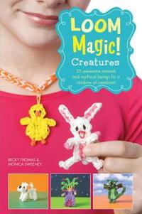 Loom Magic Creatures!: 25 Awesome Animals and Mythical Beings for a Rainbow of Critters