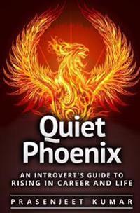 Quiet Phoenix: An Introvert's Guide to Rising in Career & Life