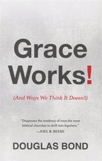 Grace Works!: And Ways We Think It Doesn't