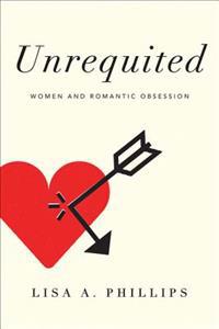 Unrequited: Women and Romantic Obsession