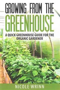 Growing from the Greenhouse: A Quick Greenhouse Guide for the Organic Gardener