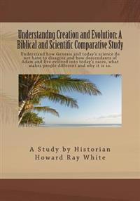 Understandng Creation and Evolution: A Biblical and Scientific Comparative Study