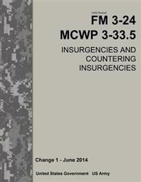 Field Manual FM 3-24 McWp 3-33.5 Insurgencies and Countering Insurgencies Change 1 - June 2014