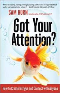 Got Your Attention? How to Create Intrigue and Connect with Anyone