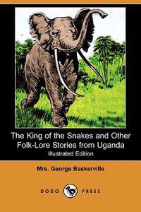 The King of the Snakes and Other Folk-Lore Stories from Uganda (Illustrated Edition) (Dodo Press)
